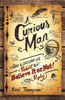 A Curious Man: The Strange and Brilliant Life of Robert "Believe It or Not!" Ripley - Neal Thompson - cover