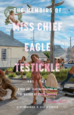 Memoirs of Miss Chief Eagle Testickle Vol. 2: A True and Exact Accounting of the History of Turtle Island - Kent Monkman,Gisele Gordon - cover