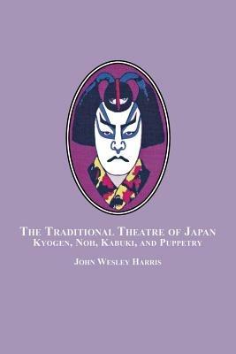 The Traditional Theatre of Japan: Kyogen, Noh, Kabuki and Puppetry - John Wesley Harris - cover