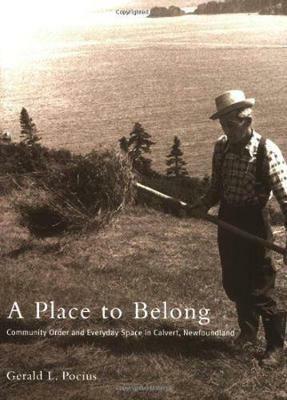 A Place to Belong: Community Order and Everyday Space in Calvert, Newfoundland - Gerald L. Pocius - cover
