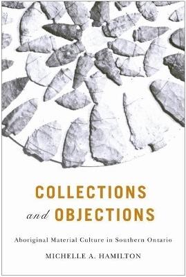 Collections and Objections: Aboriginal Material Culture in Southern Ontario - Michelle Hamilton - cover