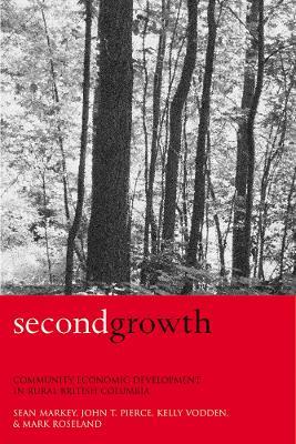 Second Growth: Community Economic Development in Rural British Columbia - Sean Markey,John T. Pierce,Kelly Vodden - cover