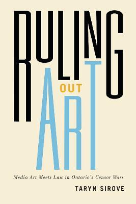 Ruling Out Art: Media Art Meets Law in Ontario's Censor Wars - Taryn Sirove - cover