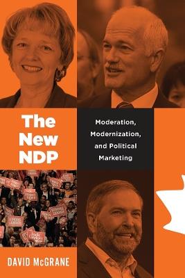 The New NDP: Moderation, Modernization, and Political Marketing - David McGrane - cover