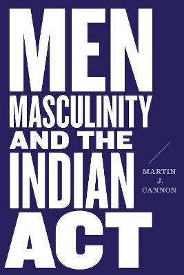 Men, Masculinity, and the Indian Act - Martin J. Cannon - cover