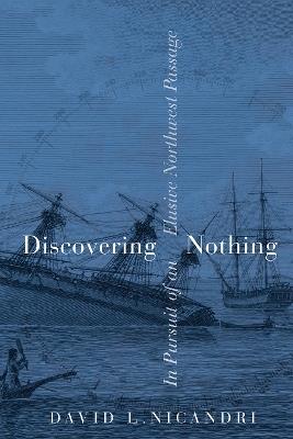 Discovering Nothing: In Pursuit of an Elusive Northwest Passage - David L. Nicandri - cover