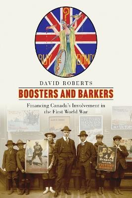 Boosters and Barkers: Financing Canada’s Involvement in the First World War - David Roberts - cover