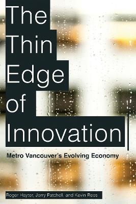 The Thin Edge of Innovation: Metro Vancouver’s Evolving Economy - Roger Hayter,Jerry Patchell,Kevin Rees - cover