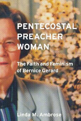 Pentecostal Preacher Woman: The Faith and Feminism of Bernice Gerard - Linda Ambrose - cover