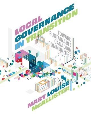 Local Governance in Transition: Toward Sustainable Canadian Communities - Mary Louise McAllister - cover
