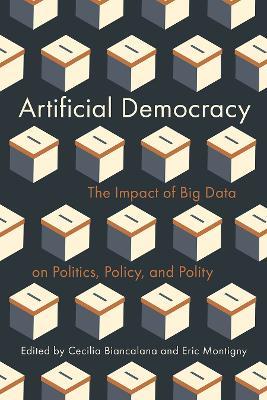 Artificial Democracy: The Impact of Big Data on Politics, Policy, and Polity - cover