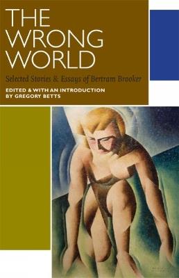 The Wrong World: Selected Stories and Essays of Bertram Brooker - Bertram Brooker - cover