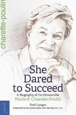 She Dared to Succeed: A Biography of the Honourable Marie-P. Charette-Poulin