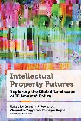 Intellectual Property Futures: Exploring the Global Landscape of IP Law and Policy - cover