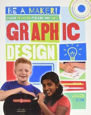 Maker Projects for Kids Who Love Graphic Design - James Bow - cover