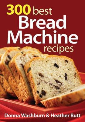 300 Best Bread Machine Recipes - Donna Washburn,Heather Butt - cover