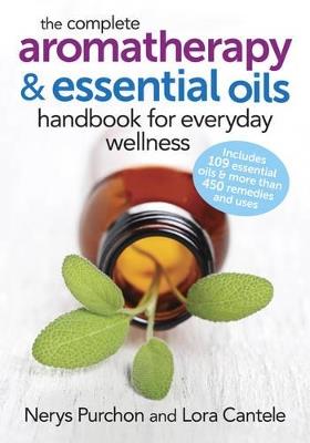 The Complete Aromatherapy and Essential Oils Handbook for Everyday Wellness - Nerys Purchon,Lora Cantele - cover