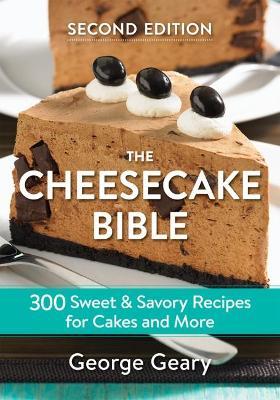 The Cheesecake Bible: 300 Sweet and Savory Recipes for Cakes and More - George Geary - cover