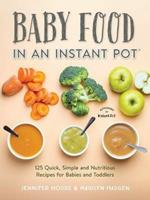 Baby Food in an Instant Pot: 125 Quick, Simple and Nutritious Recipes for Babies and Toddlers
