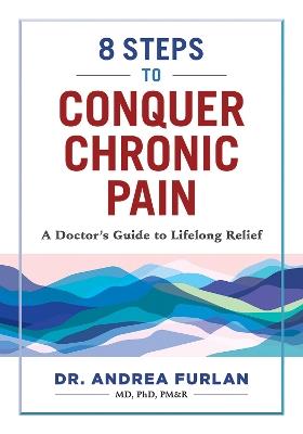8 Steps to Conquer Chronic Pain: A Doctor's Guide to Lifelong Relief - Andrea Furlan - cover