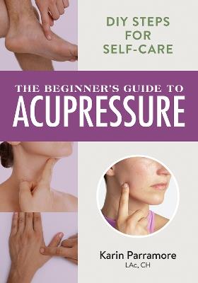 The Beginner's Guide to Acupressure: DIY Steps for Self-Care - Karin Parramore - cover