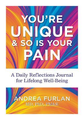 You're Unique and So Is Your Pain: A Daily Reflections Journal for Lifelong Well-Being - Andrea Furlan - cover