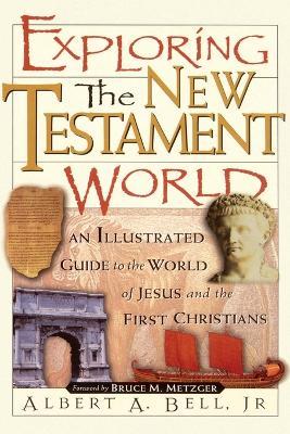 Exploring the New Testament World: An Illustrated Guide to the World of Jesus and the First Christians - Albert Bell - cover