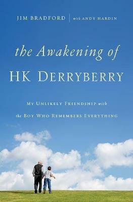 The Awakening of HK Derryberry: My Unlikely Friendship with the Boy Who Remembers Everything - Jim Bradford - cover