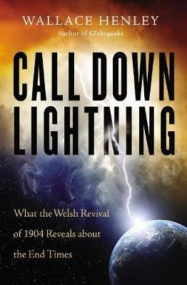 Call Down Lightning: What the Welsh Revival of 1904 Reveals About the End Times - Wallace Henley - cover