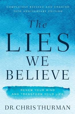 The Lies We Believe: Renew Your Mind and Transform Your Life - Chris Thurman - cover