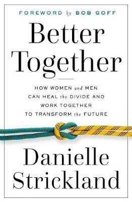 Better Together: How Women and Men Can Heal the Divide and Work Together to Transform the Future - Danielle Strickland - cover