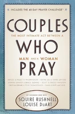 Couples Who Pray: The Most Intimate Act Between a Man and a Woman - Squire Rushnell,Louise DuArt - cover