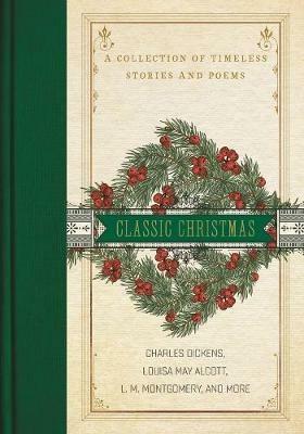 A Classic Christmas: A Giftable Collection of Classic Christmas Stories and Seasonal Poetry - Louisa May Alcott,Charles Dickens,Hans Christian Andersen - cover