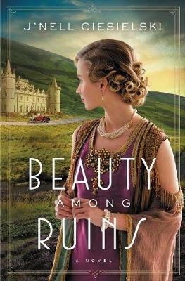 Beauty Among Ruins: A Novel of the Great War - J'nell Ciesielski - cover