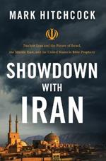 Showdown with Iran: Nuclear Iran and the Future of Israel, the Middle East, and the United States in Bible Prophecy