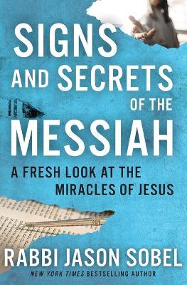 Signs and Secrets of the Messiah: A Fresh Look at the Miracles of Jesus - Rabbi Jason Sobel - cover