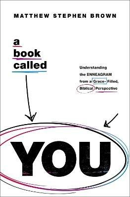 A Book Called YOU: Understanding the Enneagram from a Grace-Filled, Biblical Perspective - Matthew Stephen Brown - cover
