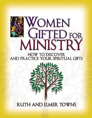Women Gifted for Ministry:  How to Discover and Practice Your Spiritual Gifts - Ruth Towns,Elmer Towns - cover