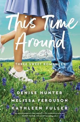This Time Around: Three sweet romances, perfect for fans of happily-ever-afters from three beloved romance authors - Denise Hunter,Melissa Ferguson,Kathleen Fuller - cover