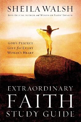 Extraordinary Faith Study Guide: God's Perfect Gift for Every Woman's Heart - Sheila Walsh - cover