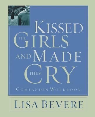 Kissed the Girls and Made Them Cry Workbook - Lisa Bevere - cover
