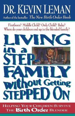 Living in a Step-Family Without Getting Stepped on: Helping Your Children Survive The Birth Order Blender - Kevin Leman - cover