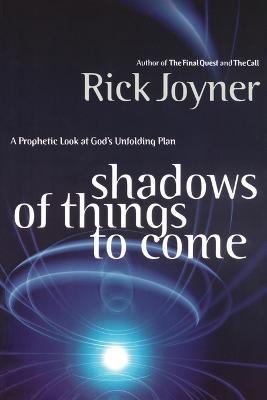 Shadows of Things to Come: A Prophetic Look at God's Unfolding Plan - Rick Joyner - cover