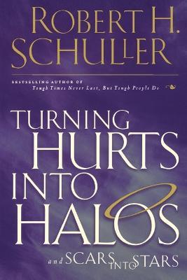 Turning Hurts Into Halos: and Scars into Stars - Robert H. Schuller - cover