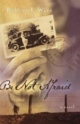 Be Not Afraid: A Novel - Robert Wise - cover