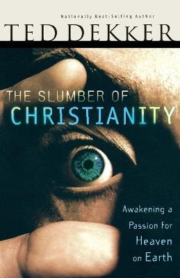 The Slumber of Christianity: Awakening a Passion for Heaven on Earth - Ted Dekker - cover