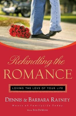 Rekindling the Romance: Loving the Love of Your Life - Dennis Rainey,Barbara Rainey,Bob DeMoss - cover