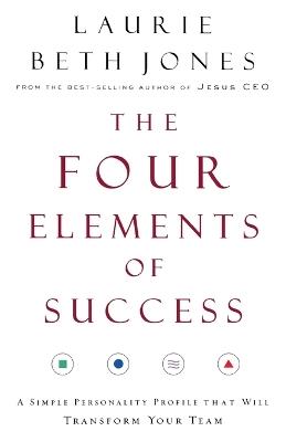 The Four Elements of Success: A Simple Personality Profile that will Transform Your Team - Laurie Beth Jones - cover
