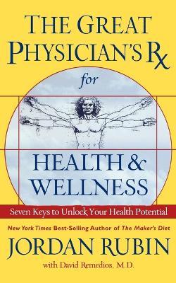 Great Physician's RX for Health and Wellness: Seven Keys to Unlock Your Health Potential - Jordan Rubin - cover