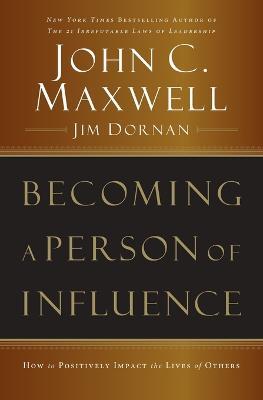 Becoming a Person of Influence: How to Positively Impact the Lives of Others - John C. Maxwell,Jim Dornan - cover